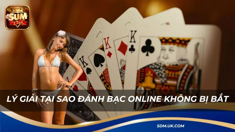 Giải đáp lý do tại sao đánh bạc online lại không bị bắt